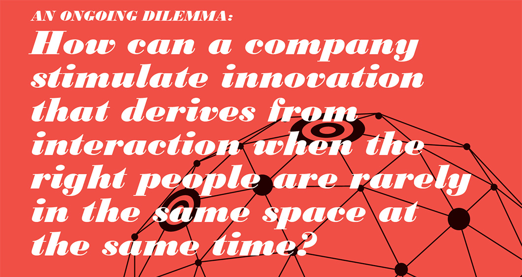 An Ongoing Dilemma An Ongoing Dilemma: How can a company stimulate innovation that derives from interaction when the right people are rarely in the same space at the same time? | the workplace net.work | Workplace Research | Resources | Knoll