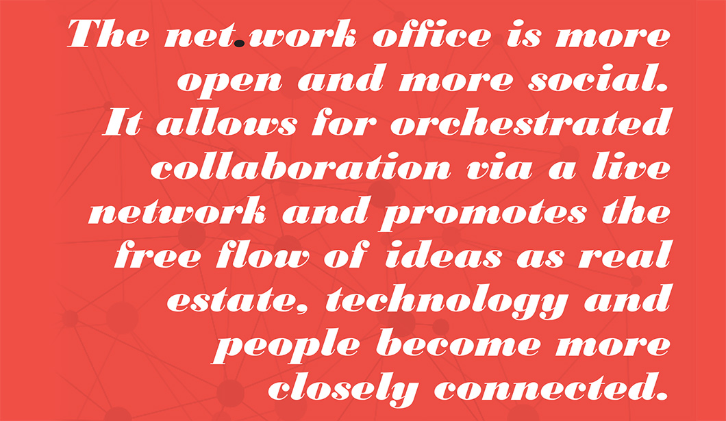 the net.work office The net.work office is more open and more social. It allows for orchestrated collaboration via a live network and promotes the free flow of ideas as real estate, technology and people become more closely connected. | the workplace net.work | Workplace Research | Resources | Knoll